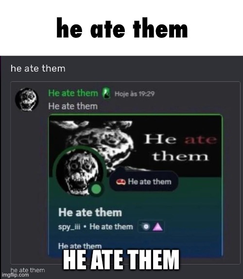 he ate them | image tagged in he ate them | made w/ Imgflip meme maker
