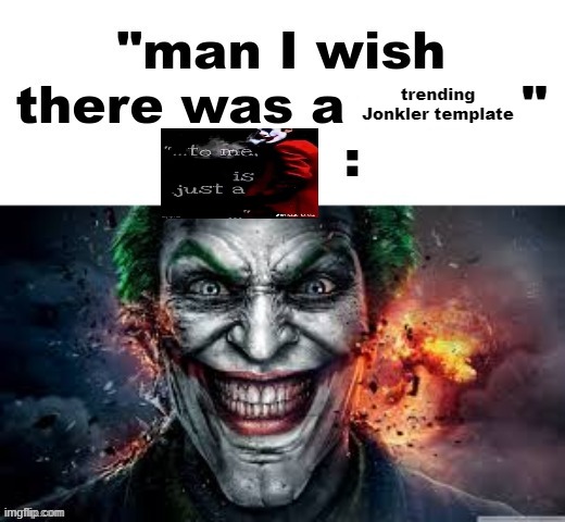 man I wish there was a | trending Jonkler template | image tagged in man i wish there was a | made w/ Imgflip meme maker