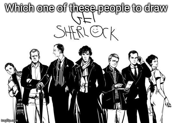 My beloveds | Which one of these people to draw | image tagged in my beloveds | made w/ Imgflip meme maker