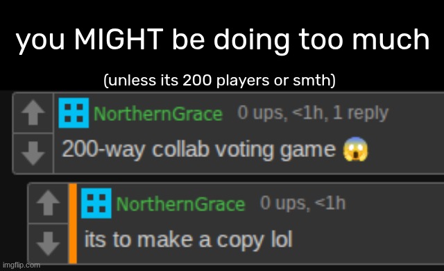 you MIGHT be doing too much; (unless its 200 players or smth) | made w/ Imgflip meme maker