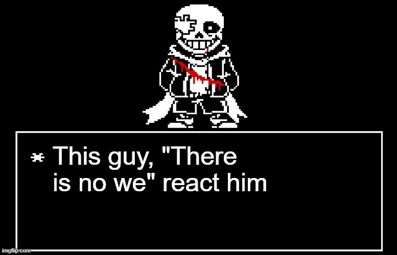 https://imgflip.com/i/a4zhmf?nerp=1756919049#com37716859 | This guy, "There is no we" react him | image tagged in geno sans | made w/ Imgflip meme maker