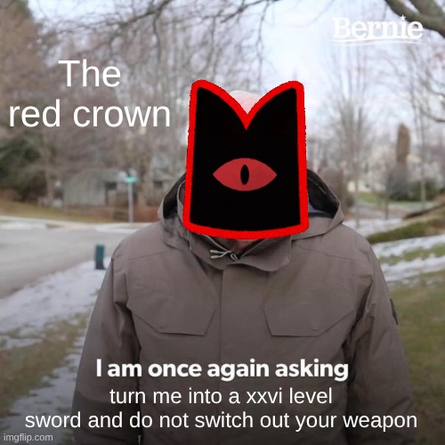 The red crown turn me into a xxvi level sword and do not switch out your weapon | image tagged in memes,bernie i am once again asking for your support,cult of the lamb,i love this game | made w/ Imgflip meme maker