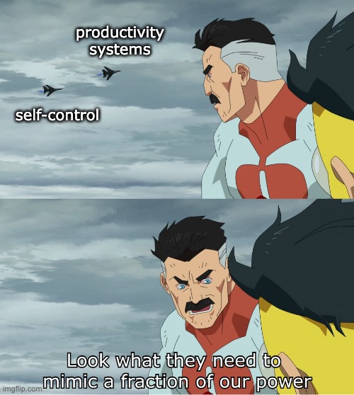 Look What They Need To Mimic A Fraction Of Our Power | productivity systems; self-control | image tagged in look what they need to mimic a fraction of our power | made w/ Imgflip meme maker