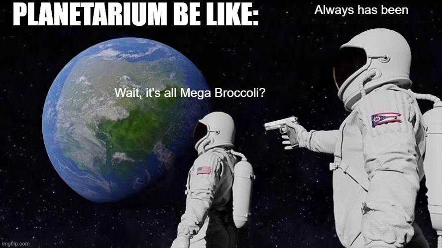 FR | PLANETARIUM BE LIKE:; Always has been; Wait, it's all Mega Broccoli? | image tagged in always has been,planet,be like | made w/ Imgflip meme maker