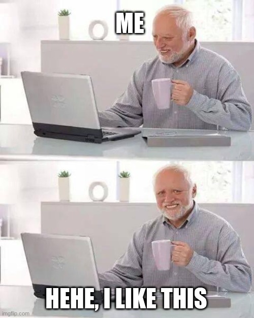 Hide the Pain Harold Meme | ME HEHE, I LIKE THIS | image tagged in memes,hide the pain harold | made w/ Imgflip meme maker