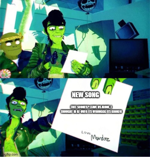 murdoc | NEW SONG; FREE SCONES? LEAVE US ALONE, I THOUGHT ID BE OVER ITS WRONGGG ITS BROKEN | image tagged in murdoc niccals's autograph | made w/ Imgflip meme maker