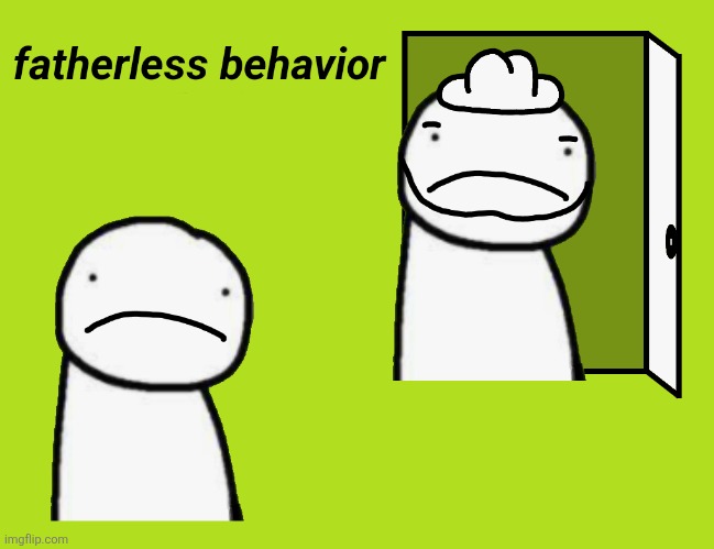 Post above | image tagged in fatherless behavior | made w/ Imgflip meme maker