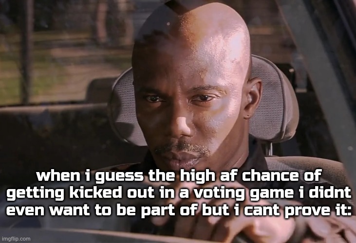 3/11/2025 | when i guess the high af chance of getting kicked out in a voting game i didnt even want to be part of but i cant prove it: | image tagged in doakes | made w/ Imgflip meme maker
