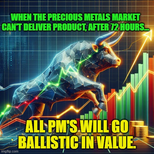 Bullish stock market | WHEN THE PRECIOUS METALS MARKET CAN'T DELIVER PRODUCT, AFTER 72 HOURS... ALL PM'S WILL GO BALLISTIC IN VALUE. | image tagged in bullish stock market | made w/ Imgflip meme maker