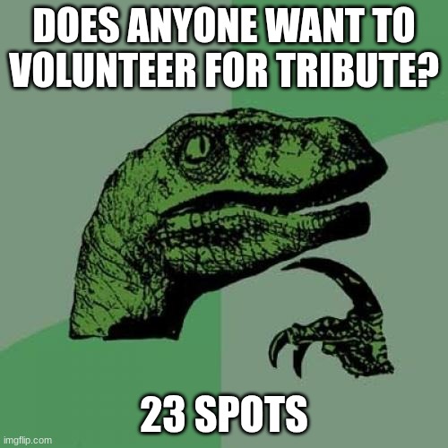 Understream Hunger Games invite. One OC/User per person allowed, and show a picture/screenshot in comments too. | DOES ANYONE WANT TO VOLUNTEER FOR TRIBUTE? 23 SPOTS | image tagged in memes,philosoraptor,hunger games,understream | made w/ Imgflip meme maker