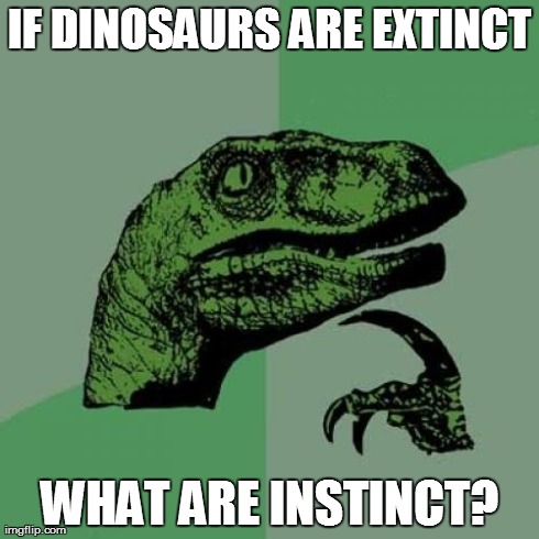 Extinct Instincts? | IF DINOSAURS ARE EXTINCT WHAT ARE INSTINCT? | image tagged in memes,philosoraptor | made w/ Imgflip meme maker