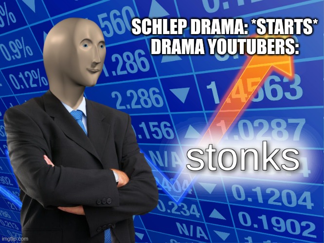 thought of this | SCHLEP DRAMA: *STARTS*
DRAMA YOUTUBERS: | image tagged in stonks | made w/ Imgflip meme maker