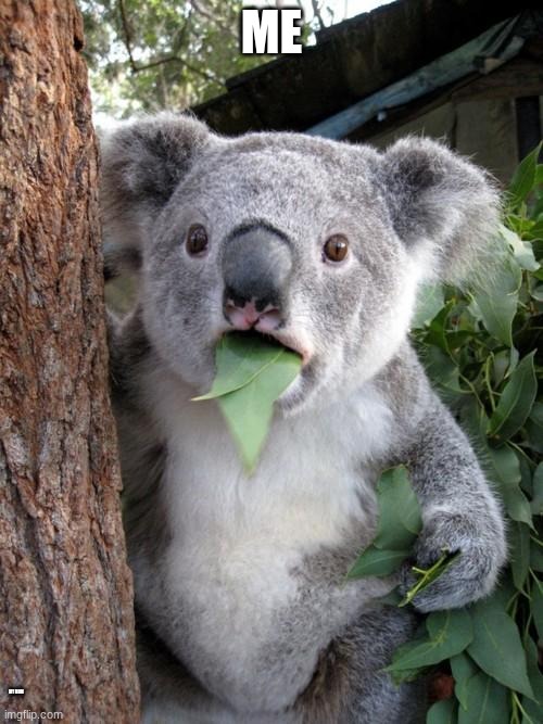 Surprised Koala Meme | ME; MY MOM | image tagged in memes,surprised koala | made w/ Imgflip meme maker