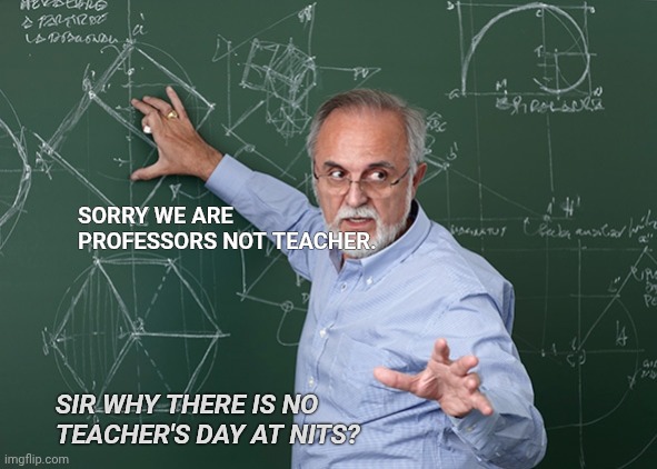 Professor Chalkboard Explanation | SORRY WE ARE PROFESSORS NOT TEACHER. SIR WHY THERE IS NO TEACHER'S DAY AT NITS? | image tagged in professor chalkboard explanation | made w/ Imgflip meme maker