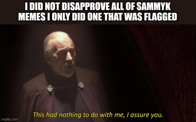 count dooku | I DID NOT DISAPPROVE ALL OF SAMMYK MEMES I ONLY DID ONE THAT WAS FLAGGED | image tagged in count dooku | made w/ Imgflip meme maker