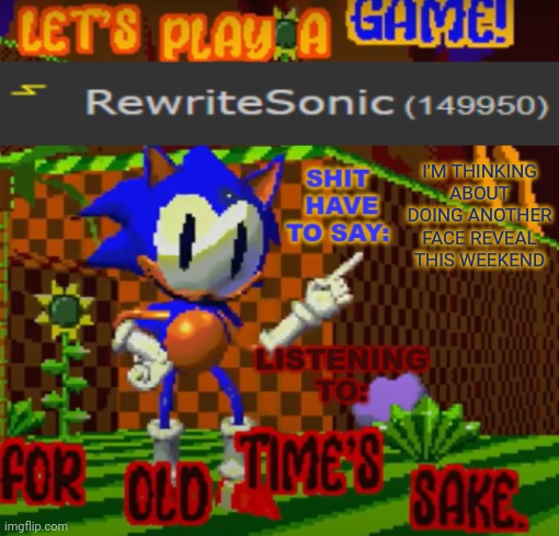 new rewrite temp | I'M THINKING ABOUT DOING ANOTHER FACE REVEAL THIS WEEKEND | image tagged in new rewrite temp | made w/ Imgflip meme maker