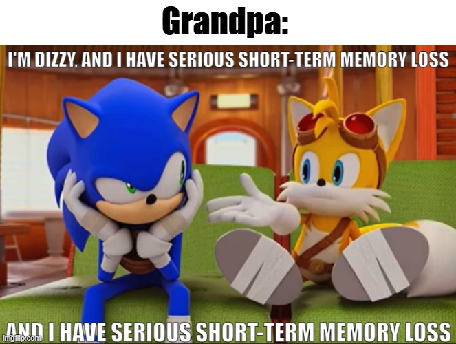 and i have serious short-term memory loss | Grandpa: | image tagged in and i have serious short-term memory loss | made w/ Imgflip meme maker