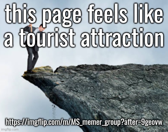 man breaking cliff | this page feels like
a tourist attraction; https://imgflip.com/m/MS_memer_group?after=9geovw | image tagged in man breaking cliff | made w/ Imgflip meme maker