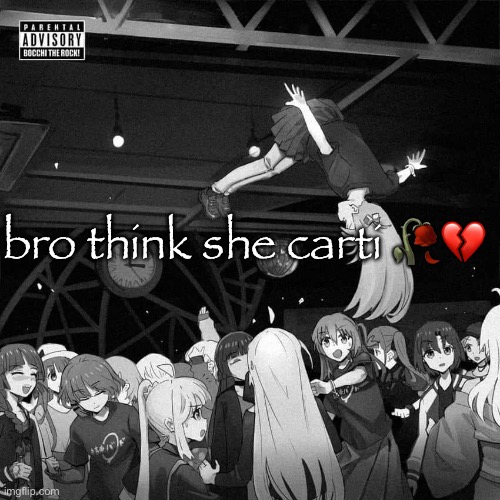 New slang drop : SMWB (Show me your bocchers) | bro think she carti 🥀💔 | image tagged in bocchi the rock | made w/ Imgflip meme maker