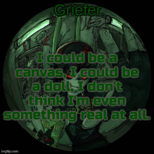 does your mom ever make you think you aren't even a person sometimes | I could be a canvas, I could be a doll, I don't think I'm even something real at all. | image tagged in griefer's announcement template | made w/ Imgflip meme maker