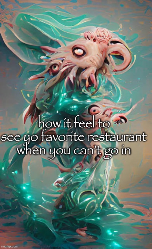 how it feel to see yo favorite restaurant when you can’t go in | made w/ Imgflip meme maker