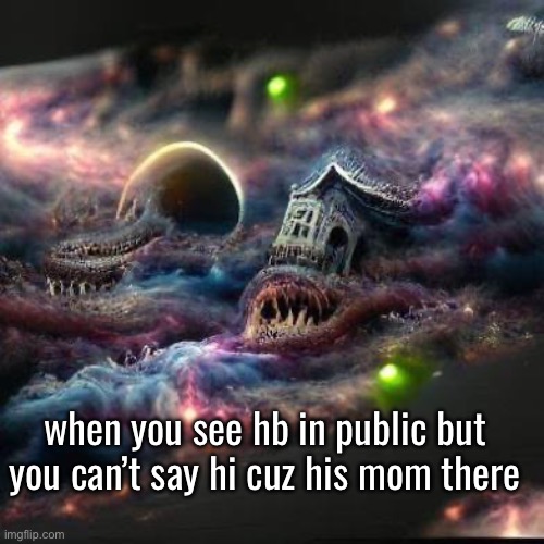when you see hb in public but you can’t say hi cuz his mom there | made w/ Imgflip meme maker