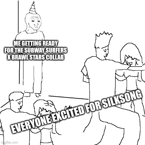 Nobody knows | ME GETTING READY FOR THE SUBWAY SURFERS X BRAWL STARS COLLAB EVERYONE EXCITED FOR SILKSONG | image tagged in nobody knows | made w/ Imgflip meme maker