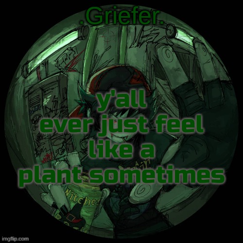 Griefer's announcement template. | y'all ever just feel like a plant sometimes | image tagged in griefer's announcement template | made w/ Imgflip meme maker