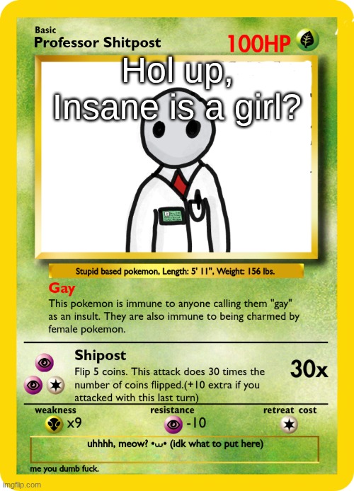 Professor Shipost Pokemon Card | Hol up, Insane is a girl? | image tagged in professor shipost pokemon card | made w/ Imgflip meme maker