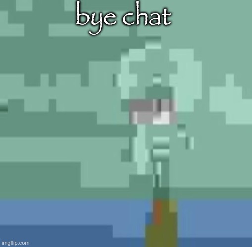 squidwart | bye chat | image tagged in squidwart | made w/ Imgflip meme maker