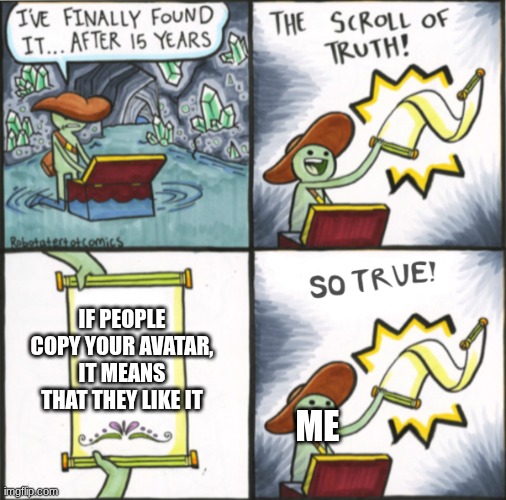 The Scroll of Truth | IF PEOPLE COPY YOUR AVATAR, IT MEANS THAT THEY LIKE IT; ME | image tagged in the real scroll of truth,roblox,roblox meme,roblox avatar | made w/ Imgflip meme maker