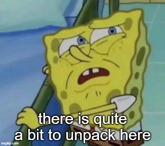 there is quite a bit to unpack here | made w/ Imgflip meme maker