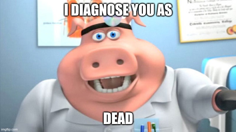 I Diagnose You With Dead | I DIAGNOSE YOU AS DEAD | image tagged in i diagnose you with dead | made w/ Imgflip meme maker
