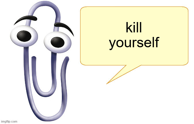 Clippy politely asks you to leave this plane of existence | kill yourself | image tagged in clippy | made w/ Imgflip meme maker