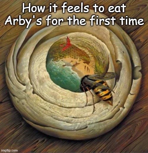 How it feels to eat Arby's for the first time | made w/ Imgflip meme maker