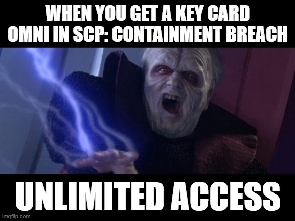 Unlimited Power | WHEN YOU GET A KEY CARD OMNI IN SCP: CONTAINMENT BREACH; UNLIMITED ACCESS | image tagged in unlimited power | made w/ Imgflip meme maker