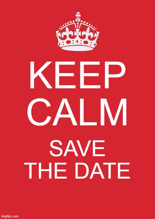 keep calm save the date | KEEP CALM; SAVE THE DATE | image tagged in memes,keep calm and carry on red | made w/ Imgflip meme maker