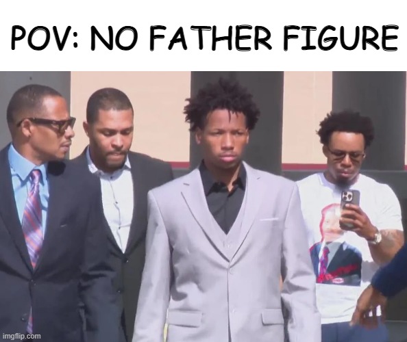 memes that trigger snowflakes part 1 | POV: NO FATHER FIGURE | image tagged in offensive,pov,haha | made w/ Imgflip meme maker