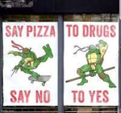 Say Pizza to Drugs, Say No to Yes. | image tagged in say pizza to drugs say no to yes | made w/ Imgflip meme maker