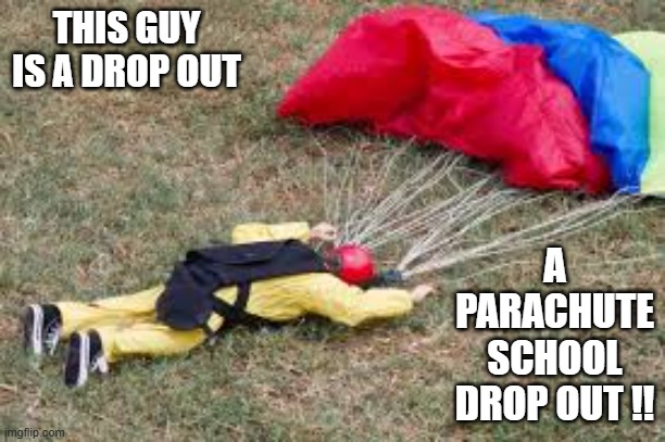 This man dropped out of parachute school.   - funny - | THIS GUY IS A DROP OUT; A PARACHUTE SCHOOL DROP OUT !! | image tagged in funny,play on words,humor,parachute,funny meme | made w/ Imgflip meme maker