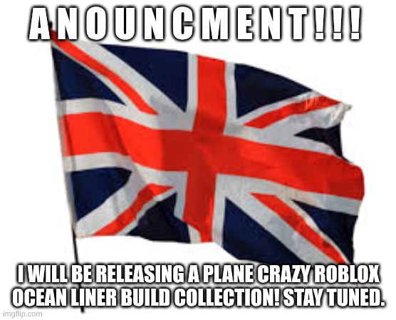 A N O U N C M E N T ! ! ! I WILL BE RELEASING A PLANE CRAZY ROBLOX OCEAN LINER BUILD COLLECTION! STAY TUNED. | made w/ Imgflip meme maker