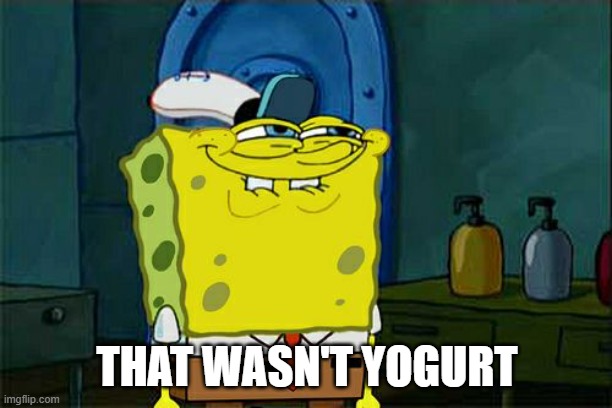 Don't You Squidward Meme | THAT WASN'T YOGURT | image tagged in memes,don't you squidward | made w/ Imgflip meme maker