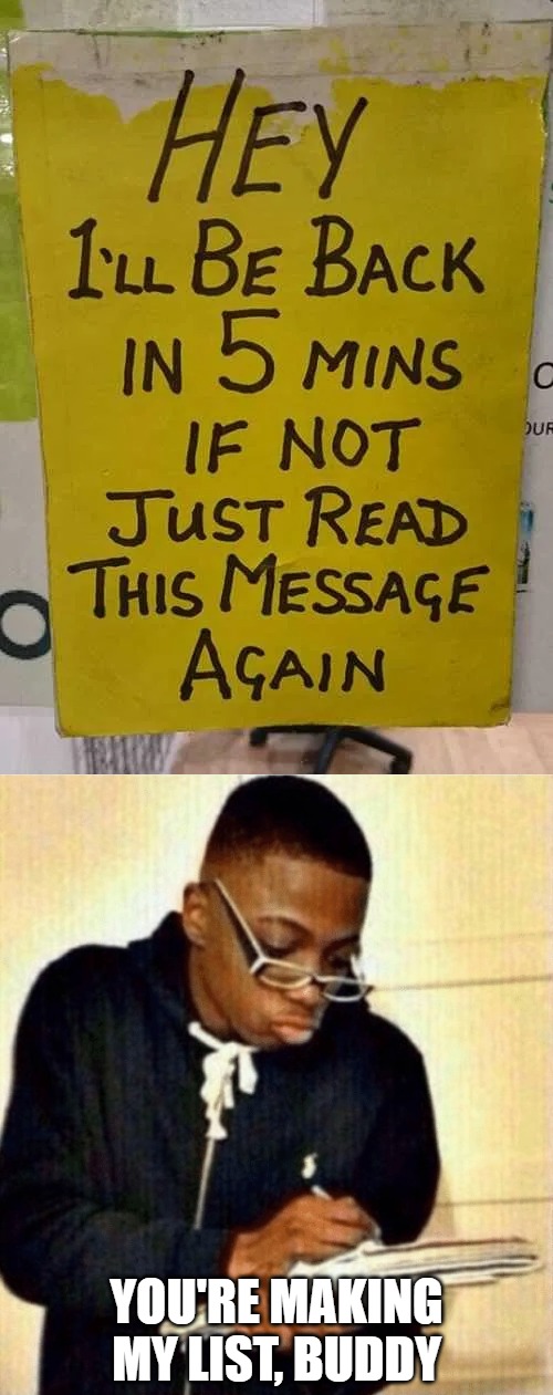 YOU'RE MAKING MY LIST, BUDDY | image tagged in nerd taking notes,funny signs,originalcontentonly | made w/ Imgflip meme maker