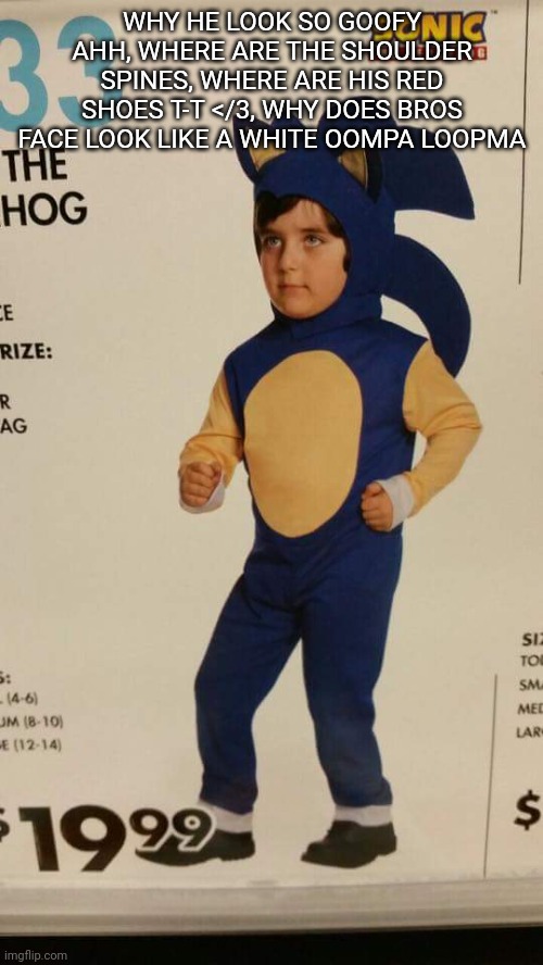 Sanic kid | WHY HE LOOK SO GOOFY AHH, WHERE ARE THE SHOULDER SPINES, WHERE ARE HIS RED SHOES T-T </3, WHY DOES BROS FACE LOOK LIKE A WHITE OOMPA LOOPMA | image tagged in sanic kid | made w/ Imgflip meme maker