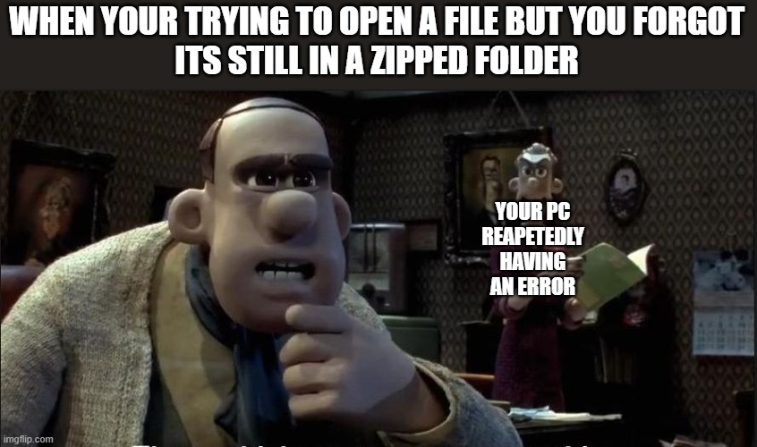 Those chickens are up to something | WHEN YOUR TRYING TO OPEN A FILE BUT YOU FORGOT
ITS STILL IN A ZIPPED FOLDER; YOUR PC
REAPETEDLY
HAVING AN ERROR | image tagged in those chickens are up to something,pc,confused,insanity,what,trending | made w/ Imgflip meme maker