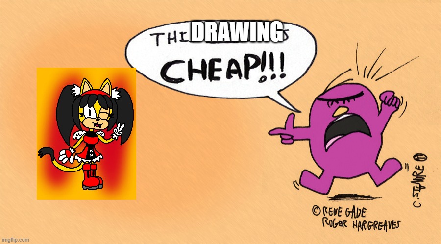 Mr stubborn says this is cheap | DRAWING | image tagged in mr stubborn says this is cheap | made w/ Imgflip meme maker