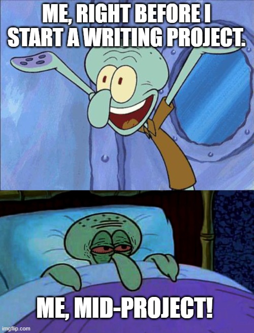 ME, RIGHT BEFORE I START A WRITING PROJECT. ME, MID-PROJECT! | image tagged in squidward-happy,squidward in bed with red eyes | made w/ Imgflip meme maker