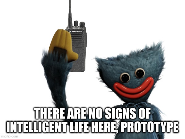 THERE ARE NO SIGNS OF INTELLIGENT LIFE HERE, PROTOTYPE | made w/ Imgflip meme maker
