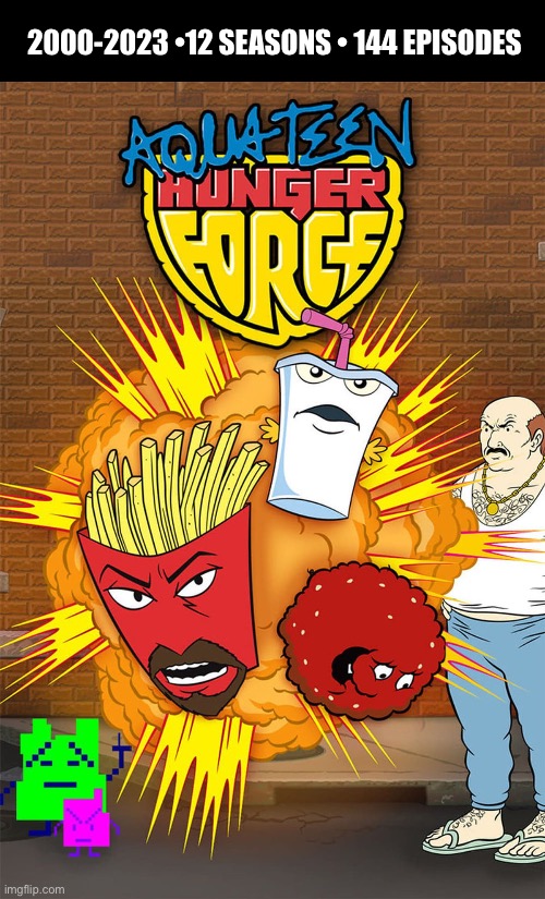 The happy meal of justice… | 2000-2023 •12 SEASONS • 144 EPISODES | image tagged in cartoons,aqua teen hunger force,master shake,meatwad,frylock | made w/ Imgflip meme maker