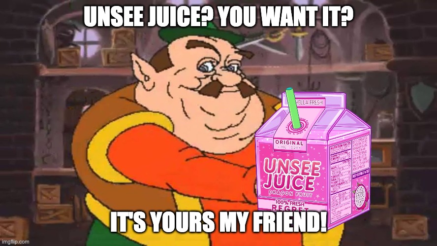 you want it? It’s yours my friend | UNSEE JUICE? YOU WANT IT? IT'S YOURS MY FRIEND! | image tagged in you want it it s yours my friend | made w/ Imgflip meme maker